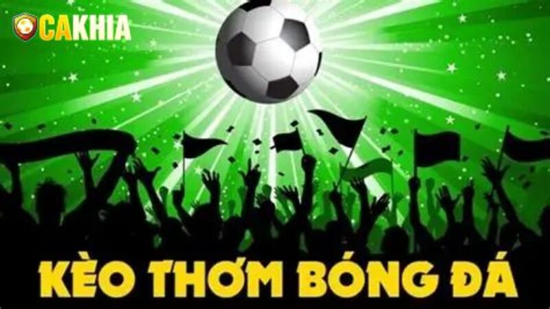 Kèo thơm có tỷ lệ thắng cao, lợi nhuận hấp dẫn